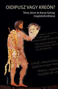 Oidipusz vagy Kreón? - Térey János és Karsai György tragédiafordításai -  (Könyv)