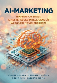 Klausz Melinda, Sáringer Viktória, Rózsa Kata, Páczkán Zsófia: AI-marketing - Hogyan használd a mesterséges intelligenciát az üzleti növekedéshez? -  (Könyv)