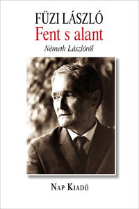 Füzi László: Fent s alant - Németh Lászlóról -  (Könyv)