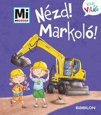 Andrea Weller-Essers: Nézd! Markoló! - Mi Micsoda Kicsi világ 11. - kihajtható fülekkel -  (Könyv)