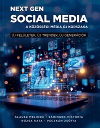 Klausz Melinda, Sáringer Viktória, Rózsa Kata, Páczkán Zsófia: Next Gen social media. - A közösségi média új korszaka - Új felületek, új trendek, új generációk -  (Könyv)