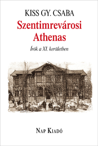Kiss Gy. Csaba: Szentimrevárosi Athenas - Írók a XI. kerületben -  (Könyv)