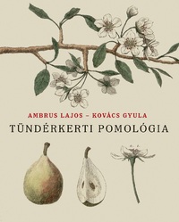 Ambrus Lajos, Kovács Gyula: Tündérkerti pomológia -  (Könyv)