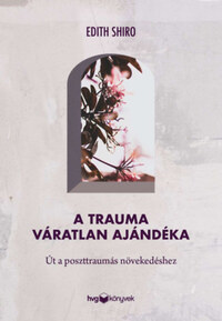 Dr. Edith Shiro: A trauma váratlan ajándéka - Út a poszttraumás növekedéshez -  (Könyv)