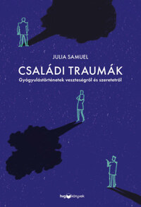 Julia Samuel: Családi traumák - Gyógyulástörténetek veszteségről és szeretetről -  (Könyv)