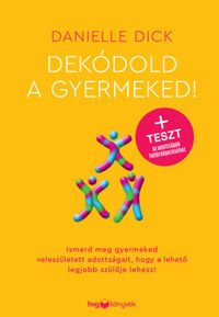 Danielle Dick: Dekódold a gyermeked! - Ismerd meg gyermeked veleszületett adottságait, hogy a lehető legjobb szülője lehess! -  (Könyv)