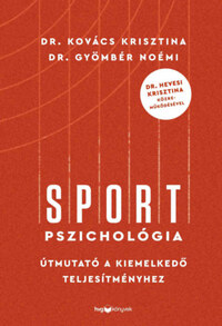 Gyömbér Noémi, Kovács Krisztina: Sportpszichológia - Útmutató a kiemelkedő teljesítményhez - Dr. Hevesi Krisztina közreműködésével -  (Könyv)