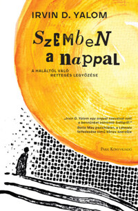 Irvin D. Yalom: Szemben a nappal - A haláltól való rettegés legyőzése -  (Könyv)