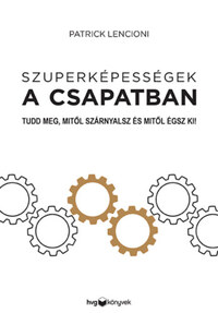 Patrick Lencioni: Szuperképességek a csapatban - Tudd meg, mitől szárnyalsz és mitől égsz ki! -  (Könyv)