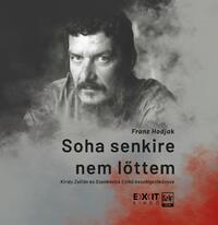 Franz Hodjak-Király Zoltán-Szenkovics Enikő: Soha senkire nem lőttem -  (Könyv)