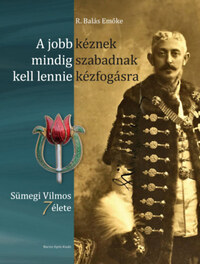 R. Balás Emőke: A jobb kéznek mindig szabadnak kell lennie kézfogásra - Sümegi Vilmos 7 élete -  (Könyv)