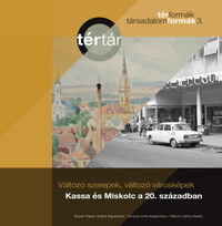Változó szerepek, változó városképek: Kassa és Miskolc a 20. században -  (Könyv)