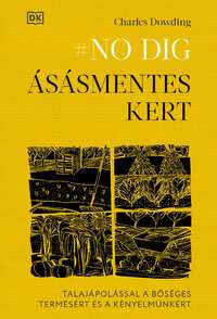 Charles Dowding: No dig - Ásásmentes kert - Talajápolással a bőséges termésért és a kényelmünkért -  (Könyv)