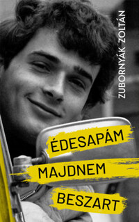 Zubornyák Zoltán: Édesapám majdnem beszart -  (Könyv)