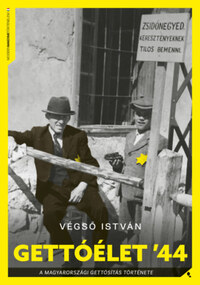 Végső István: Gettóélet '44 - A magyarországi vidéki gettósítás története -  (Könyv)
