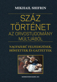 Mikhail Shifrin: Száz történet az orvostudomány múltjából - Nagyszerű felfedezések, hőstettek és gaztettek -  (Könyv)