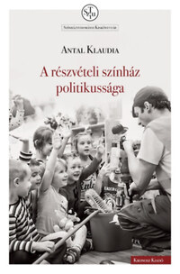 Antal Klaudia: A részvételi színház politikussága -  (Könyv)