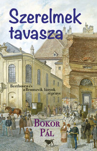 Bokor Pál: Szerelmek tavasza - Beethoven és a Brunszvik lányok -  (Könyv)