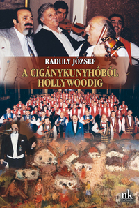 Raduly József: A cigánykunyhóból Hollywoodig -  (Könyv)