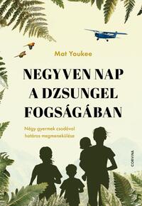 Mat Youkee: Negyven nap a dzsungel fogságában - Négy gyermek csodával határos megmenekülése -  (Könyv)