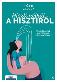 Tóth Zsuzsa: Hiszti nélkül a hisztiről - Túlélőkalauz a gyerekkori dühkitörésekhez -  (Könyv)