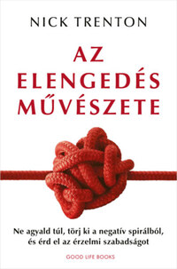 Nick Trenton: Az elengedés művészete - Ne agyald túl, törj ki a negatív spirálból, és érd el az érzelmi szabadságot -  (Könyv)