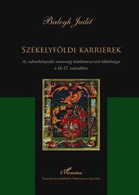 Balogh Judit: Székelyföldi karrierek.Az udvarhelyszéki nemesség hatalomszerzési lehetőségei a 16-17. században -  (Könyv)