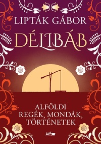 Lipták Gábor: Délibáb - Alföldi regék, mondák, történetek -  (Könyv)