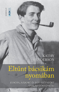 Kathy Henderson: Eltűnt bácsikám nyomában - Európa, háború és egy szétszórt család történetei -  (Könyv)