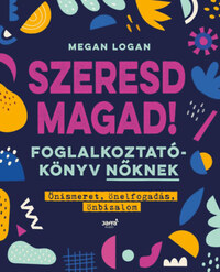 Megan Logan: Szeresd magad! - Foglalkoztatókönyv nőknek - Önismeret, önelfogadás, önbizalom -  (Könyv)