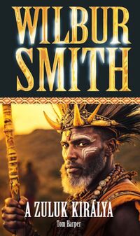 Wilbur Smith: A Zuluk királya -  (Könyv)