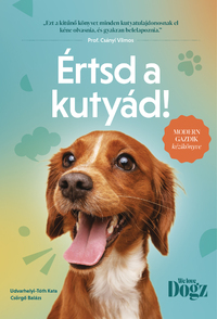 Udvarhelyi-Tóth Kata, Csörgő Balázs: Értsd a kutyád! - Modern gazdik kézikönyve -  (Könyv)