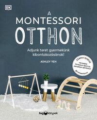 Ashley Yeh: A Montessori otthon - Adjunk teret gyermekünk kibontakozásához! -  (Könyv)