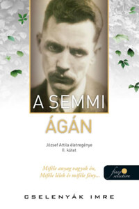 Cselenyák Imre: A semmi ágán - József Attila életregénye 2. -  (Könyv)