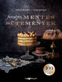 Horváth Judit, Egri Katalin: Fenséges mentes sütemények - 100 glutén- és tejmentes recept -  (Könyv)