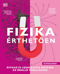 Fizika érthetően - Átfogó és szemléletes segítség az önálló tanuláshoz -  (Könyv)