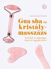 Julie Civiellopolier: Gua sha és kristálymasszázs - Technikák az egészséges, feszes és ragyogó bőrért -  (Könyv)