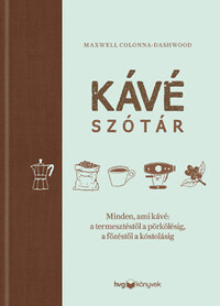 Maxwell Colonna-Dashwood: Kávészótár - Minden, ami kávé: a termesztéstől a pörkölésig, a főzéstől a kóstolásig -  (Könyv)