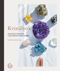Sadie Kadlec: Kristályok - Spirituális fejlődés a kristályok energiájával -  (Könyv)