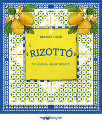 Maxine Clark: Rizottó - 50 ízletes, olasz rizsétel -  (Könyv)