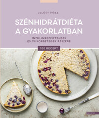 Iklódi Dóra: Szénhidrátdiéta a gyakorlatban - Inzulinrezisztensek és cukorbetegek részére -  (Könyv)