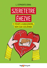 L. Stipkovits Erika: Szeretetre éhezve - 11 tévhit a kamaszokról, nem csak szülőknek -  (Könyv)