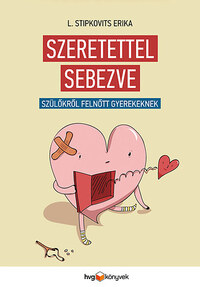 L. Stipkovits Erika: Szeretettel sebezve - Szülőkről felnőtt gyerekeknek -  (Könyv)