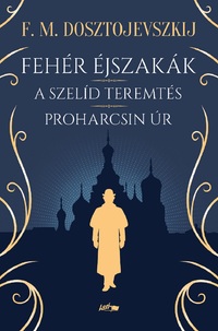 Fjodor Mihajlovics Dosztojevszkij: Fehér éjszakák - A szelíd teremtés - Proharcsin Úr -  (Könyv)