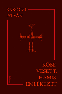 Rákóczi István: Kőbe vésett, hamis emlékezet - Vallás-, gyarmatosítás- és irodalomtörténeti tanulmányok -  (Könyv)