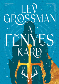 Lev Grossman: A fényes kard -  (Könyv)