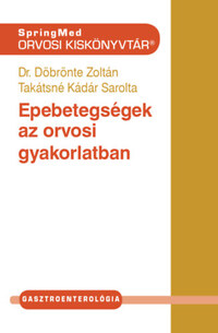 Dr. Döbrönte Zoltán, Takátsné Kádár Sarolta: Epebetegségek az orvosi gyakorlatban -  (Könyv)
