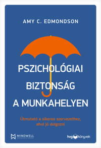 Amy C. Edmondson: Pszichológiai biztonság a munkahelyen - Útmutató a sikeres szervezethez, ahol jó dolgozni -  (Könyv)