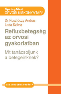 Dr. Rosztóczy András, Lada Szilvia: Refluxbetegség az orvosi gyakorlatban -  (Könyv)