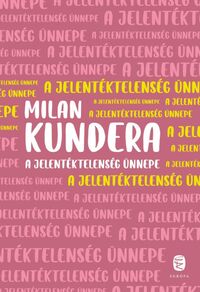 Milan Kundera: A jelentéktelenség ünnepe -  (Könyv)
